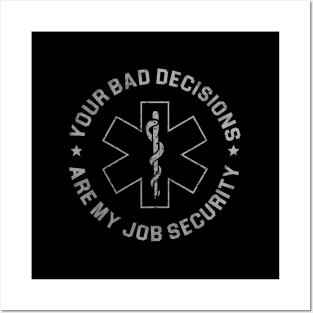 Your Bad Decisions Are My Job Security Nurse Paramedic Posters and Art